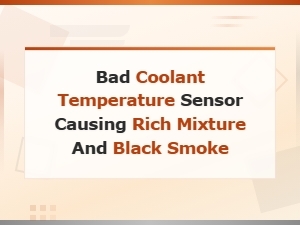 Bad Coolant Temperature Sensor Causing Rich Mixture and Black Smoke