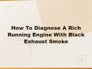 How to Diagnose a Rich Running Engine with Black Exhaust Smoke