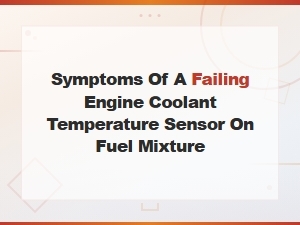 Symptoms of a Failing Engine Coolant Temperature Sensor on Fuel Mixture