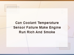 Can Coolant Temperature Sensor Failure Make Engine Run Rich and Smoke