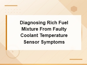 Diagnosing Rich Fuel Mixture From Faulty Coolant Temperature Sensor Symptoms