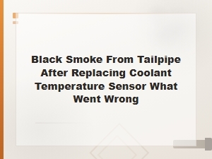 Black Smoke After Replacing a Coolant Temperature Sensor
