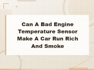 Can a Bad Engine Temperature Sensor Make a Car Run Rich and Smoke
