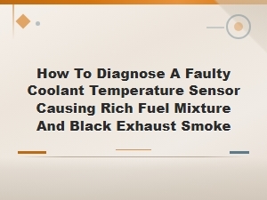 How to Diagnose a Faulty Coolant Temperature Sensor Causing Rich Mixture and Black Smoke